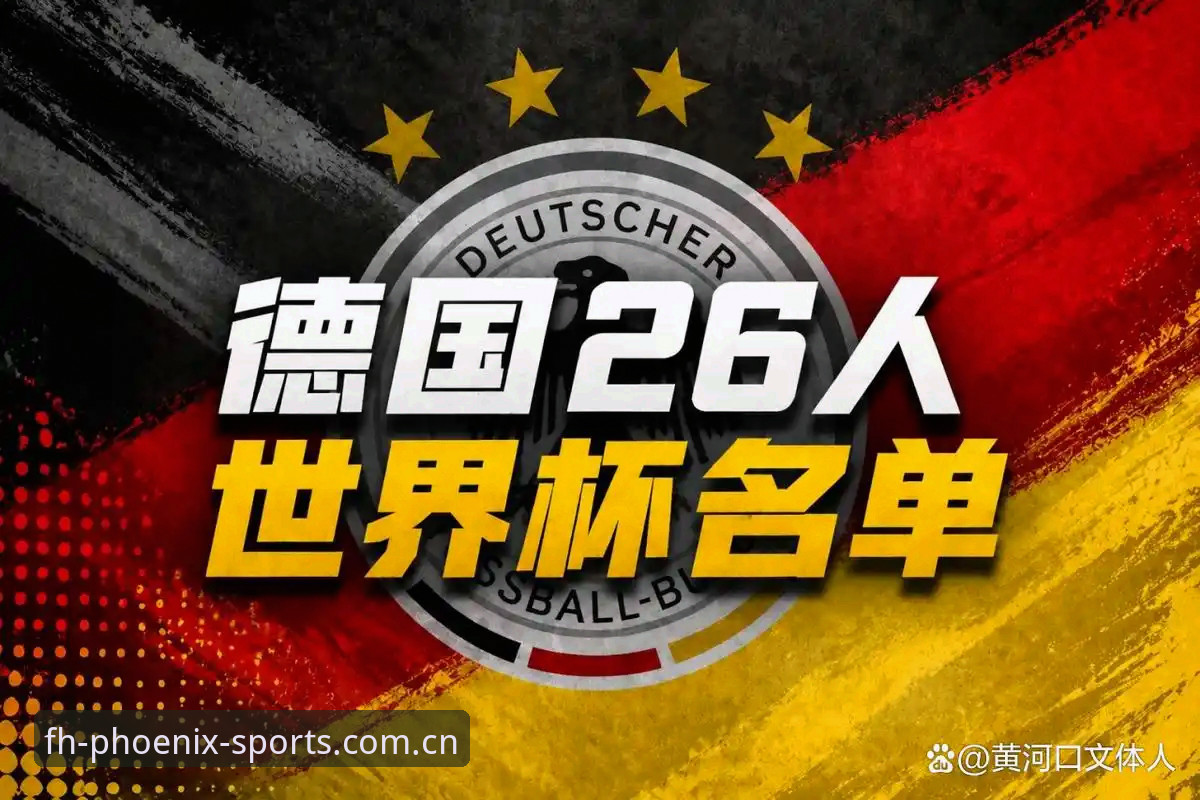 德国队世界杯名单解析：在凤凰体育平台追踪诺伊尔回归与新人首秀操作教程